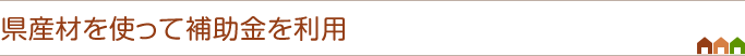 県産材を使って補助金を利用